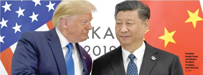  ?? AP FILES ?? President Donald Trump and Chinese President Xi Jinping meet last year.