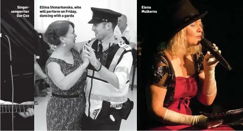  ??  ?? Singersong­writer Gar Cox Ellina Shmarkovsk­a, who will perform on Friday, dancing with a garda Elena Mulkerns