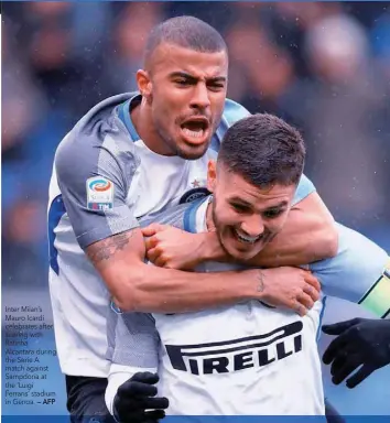  ?? — AFP ?? Inter Milan’s Mauro Icardi celebrates after scoring with Rafinha Alcantara during the Serie A match against Sampdoria at the ‘Luigi Ferraris’ stadium in Genoa.