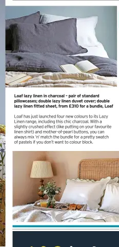  ?? ?? Loaf lazy linen in charcoal – pair of standard pillowcase­s; double lazy linen duvet cover; double lazy linen fitted sheet, from £310 for a bundle, Loaf