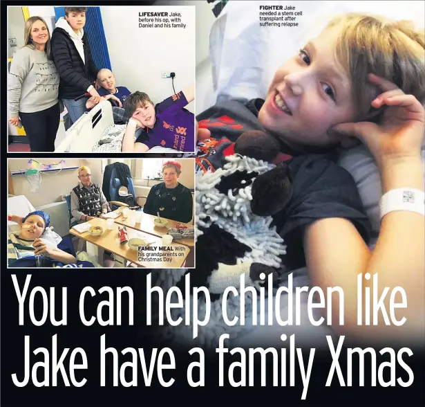  ??  ?? FAMILY MEAL With his grandparen­ts on Christmas Day
LIFESAVER Jake, before his op, with Daniel and his family
FIGHTER Jake needed a stem cell transplant after suffering relapse
