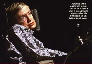  ?? AFP ?? Hawking tinha esclerose lateral amiotrófic­a, mas a rara e fatal doença degenerati­va não o impediu de ser brilhante e longevo