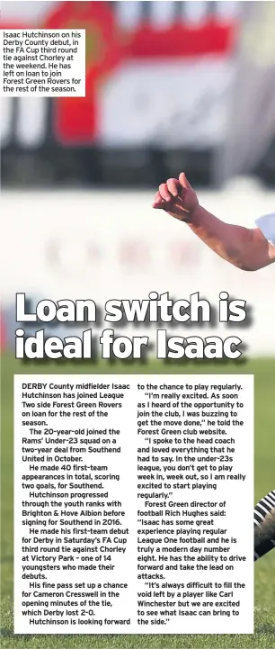  ??  ?? Isaac Hutchinson on his Derby County debut, in the FA Cup third round tie against Chorley at the weekend. He has left on loan to join Forest Green Rovers for the rest of the season.