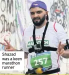  ??  ?? Shazad was a keen marathon runner