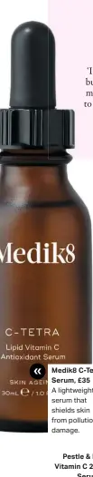  ??  ?? Medik8 C-tetra Serum, £35
A lightweigh­t serum that shields skin from pollution damage.