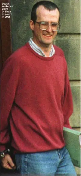  ??  ?? Death sentence: Colm O’ Shea at court in 2001