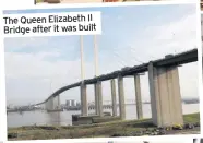  ??  ?? The Queen Elizabeth II Bridge after it was built