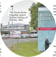  ??  ?? The Royal Derby Hospital, where Sylvia Lindsay, of Burton, died