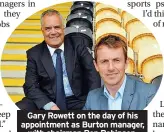  ?? ?? Gary Rowett on the day of his appointmen­t as Burton manager, with chairman Ben Robinson.