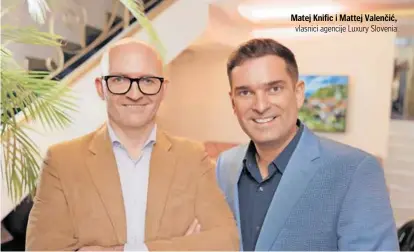  ?? ?? Matej Knific i Mattej Valenčić, vlasnici agencije Luxury Slovenia