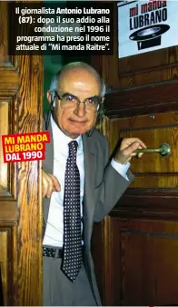  ??  ?? Il giornalist­a Antonio Lubrano (87): dopo il suo addio alla conduzione nel 1996 il programma ha preso il nome attuale di “Mi manda Raitre”. MI MANDA LUBRANO DAL 1990