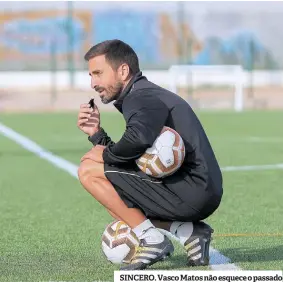  ??  ?? SINCERO. Vasco Matos não esquece o passado