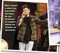  ??  ?? Marc Dupré a adoré les nouvelles versions de ses chansons et compte même les chanter en spectacle.