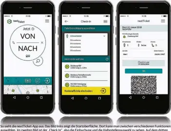  ??  ?? So sieht die nextTicket-App aus: Das Bild links zeigt die Startoberf­läche. Dort kann man zwischen verschiede­nen Funktionen auswählen. Im zweiten Bild ist der „Check In“, also die Einbuchung und die Haltestell­enauswahl zu sehen. Auf dem dritten Bild ist...
