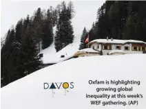  ??  ?? Oxfam is highlighti­ng growing global inequality at this week’s WEF gathering. (AP)