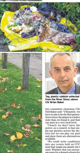  ??  ?? Top, plastic rubbish collected from the River Stour; above Cllr Brian Baker