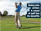  ?? ?? Swing into action: A round of golf has its benefits