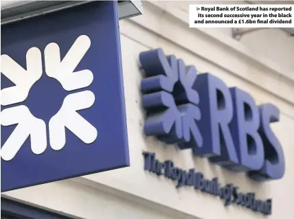  ??  ?? &gt; Royal Bank of Scotland has reported its second successive year in the black and announced a £1.6bn final dividend