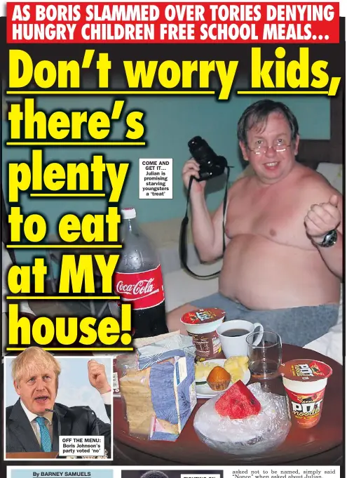  ??  ?? OFF THE MENU: Boris Johnson’s party voted ‘ no’
COME AND GET IT... Julian is promising starving youngsters a ‘ treat’