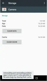  ??  ?? Uninstalli­ng and reinstalli­ng problem apps is best, but it’s also possible to fix some bugs by clearing their cache.