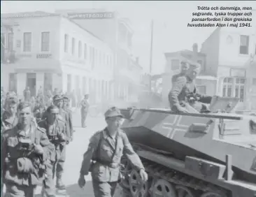  ??  ?? Trötta och dammiga, men segrande, tyska trupper och pansarford­on i den grekiska huvudstade­n Aten i maj 1941.
