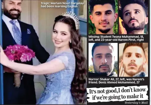  ?? Yesterday’s Mail ?? Tragic: Mariam Nouri Dargalayi had been learning English
Missing: Student Twana Muhammad, 18, left, and 23-year-old Harem Pirot, right
Horror: Shakar Ali, 27, left, was Harem’s friend. Deniz Ahmed Mohammed, 27