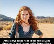  ?? ?? Amalia Uys takes risks in her role as Jana Greyling in local drama series Desert Rose.