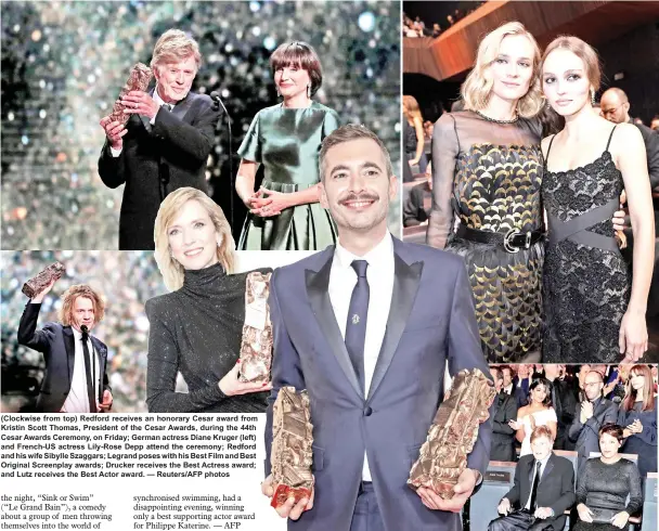  ??  ?? (Clockwise from top) Redford receives an honorary Cesar award from Kristin Scott Thomas, President of the Cesar Awards, during the 44th Cesar Awards Ceremony, on Friday; German actress Diane Kruger (left) and French-US actress Lily-Rose Depp attend the ceremony; Redford and his wife Sibylle Szaggars; Legrand poses with his Best Film and Best Original Screenplay awards; Drucker receives the Best Actress award; and Lutz receives the Best Actor award. — Reuters/AFP photos