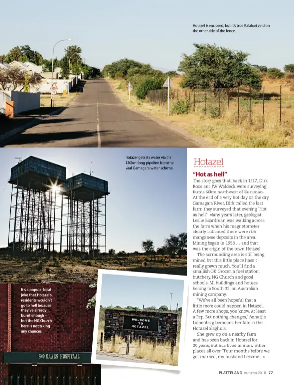  ??  ?? Hotazel is enclosed, but it’s true Kalahari veld on the other side of the fence. Hotazel gets its water via the 430km-long pipeline from the Vaal Gamagara water scheme. It’s a popular local joke that Hotazel’s residents wouldn’t go to hell because...