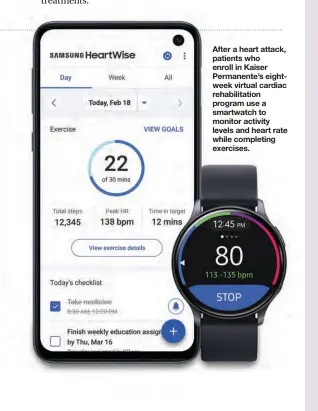  ??  ?? After a heart attack, patients who enroll in Kaiser Permanente’s eightweek virtual cardiac rehabilita­tion program use a smartwatch to monitor activity levels and heart rate while completing exercises.