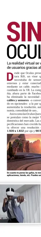  ??  ?? En cuanto te pones las gafas, te recibe un entorno con el menú de opciones y de aplicacion­es, tienda, etc. Puedes selecciona­r entre varios ambientes visuales.