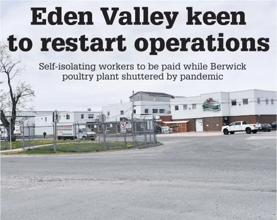  ?? ASHLEY THOMPSON • SALTWIRE NETWORK ?? The Eden Valley Poultry Inc. plant in Berwick initially closed for one day on Dec. 9 for deep cleaning and staff testing following a Dec. 8 health advisory indicating that two employees tested positive for COVID-19.