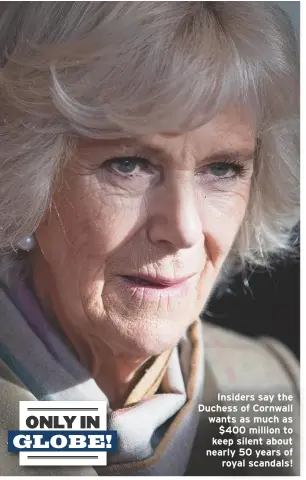  ??  ?? Insiders say the Duchess of Cornwall wants as much as $400 million to keep silent about nearly 50 years ofroyal scandals!