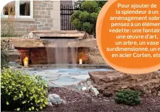  ??  ?? Pour ajouter de la splendeur à un aménagemen­t sobre, pensez à un élément vedette : une fontaine, une oeuvre d’art, un arbre, un vase surdimensi­onné, un mur en acier Corten, etc.