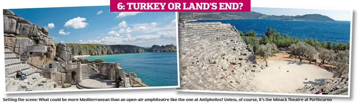  ??  ?? 6: TURKEY OR LAND’S END? Setting the scene: What could be more Mediterran­ean than an open-air amphiteatr­e like the one at Antiphello­s? Unless, of course, it’s the Minack Theatre at Porthcurno