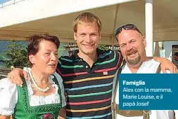  ??  ?? Famiglia
Alex con la mamma, Marie Louise, e il papà Josef