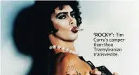  ??  ?? ‘ROCKY’: Tim Curry’s camperthan-thou Transylvan­ian transvesti­te.