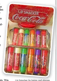  ??  ?? lip Smacker lip balms and glosses comes in funky flavours like Coca Cola, Fanta Grape and Sprite.