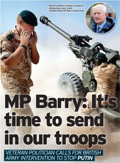  ?? ?? British artillery troops in action in Afghanista­n and, inset, Huddersfie­ld MP Barry Sheerman