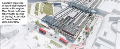  ?? GRIMSHAW. ?? An artist’s impression of how the redevelope­d station at Birmingham Moor Street could look following the opening of the city’s HS2 station at Curzon Street in 2026.