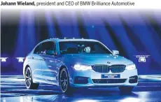  ??  ?? Johann Wieland, president and CEO of BMW Brilliance Automotive All-new BMW 5 Series Li launches with 13 China exclusive features.