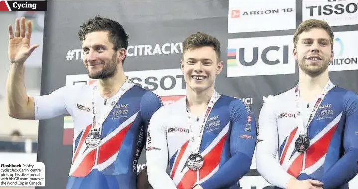 ??  ?? Flashback Paisley cyclist Jack Carlin, centre, picks up his silver medal with his GB team-mates at the World Cup in Canada