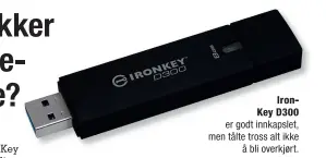  ??  ?? IronKey D300 er godt innkapslet, men tålte tross alt ikke å bli overkjørt.