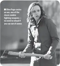  ??  ?? Ellen Page carries an axe, one of the classic zombie fighting weapons— no need to reload if you run out of ammo