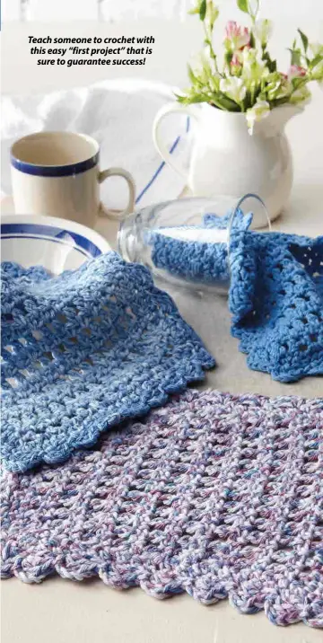  ??  ?? Teach someone to crochet with this easy “first project” that is sure to guarantee success!