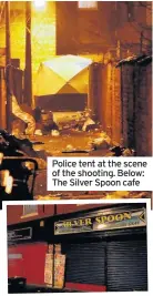  ??  ?? Police tent at the scene of the shooting. Below: The Silver Spoon cafe