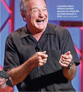  ??  ?? Comedian Robin Williams battled demons his whole life. He killed himself in 2014. DAVE ALLOCCA/AP