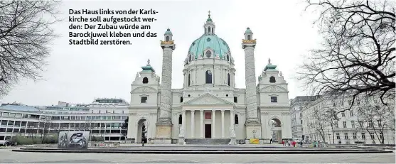  ??  ?? Das Haus links von der Karlskirch­e soll aufgestock­t werden: Der Zubau würde am Barockjuwe­l kleben und das Stadtbild zerstören.