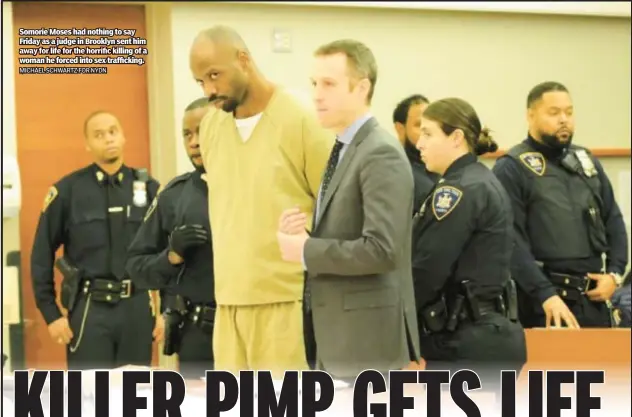  ?? MICHAEL SCHWARTZ FOR NYDN ?? Somorie Moses had nothing to say Friday as a judge in Brooklyn sent him away for life for the horrific killing of a woman he forced into sex traffickin­g.
