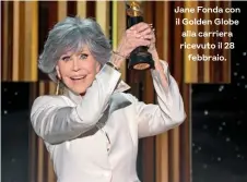  ??  ?? Jane Fonda con il Golden Globe alla carriera ricevuto il 28 febbraio.